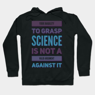 Your inability to grasp science is not a valid argument against it Hoodie